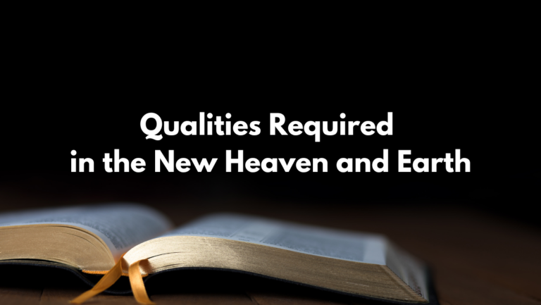 Qualities Required in the New Heaven and Earth